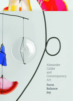 Book cover for Alexander Calder and Contemporary Art:Form Balance Joy