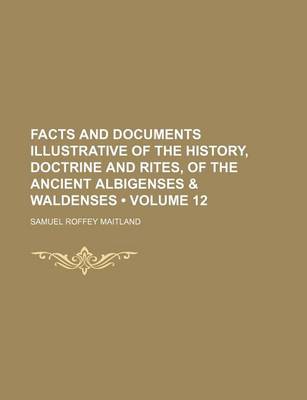 Book cover for Facts and Documents Illustrative of the History, Doctrine and Rites, of the Ancient Albigenses & Waldenses (Volume 12)