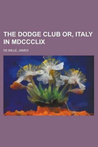 Cover of The Dodge Club Or, Italy in MDCCCLIX