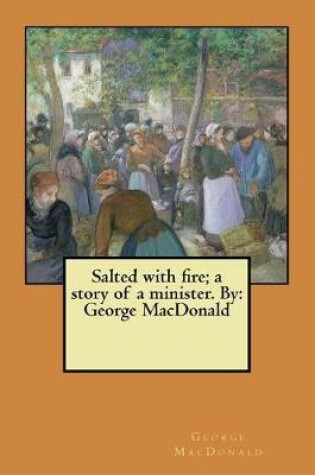 Cover of Salted with fire; a story of a minister. By