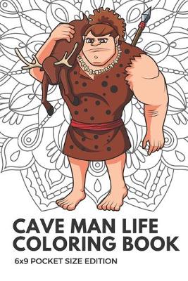 Book cover for Cave Man Life Coloring Book 6x9 Pocket Size Edition