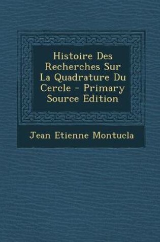 Cover of Histoire Des Recherches Sur La Quadrature Du Cercle - Primary Source Edition