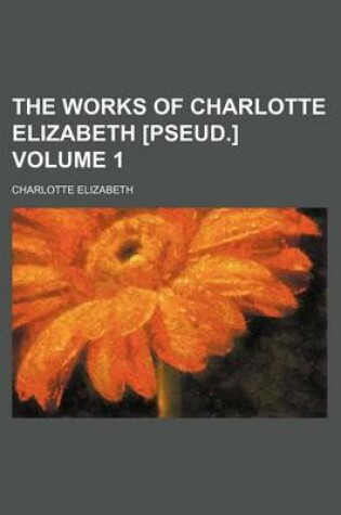 Cover of The Works of Charlotte Elizabeth [Pseud.] Volume 1