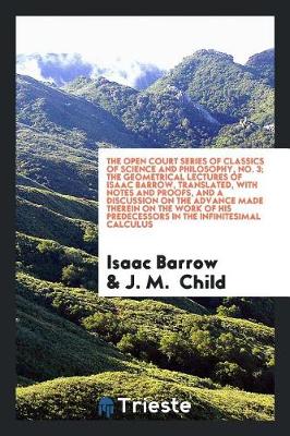 Book cover for The Geometrical Lectures of Isaac Barrow, Translated, with Notes and Proofs, and a Discussion on the Advance Made Therein on the Work of His Predecessors in the Infinitesimal Calculus