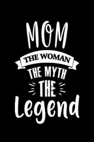 Cover of Mom The Woman The Myth The Legend