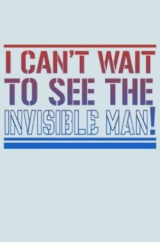 Cover of I Can't Wait To See The Invisible Man