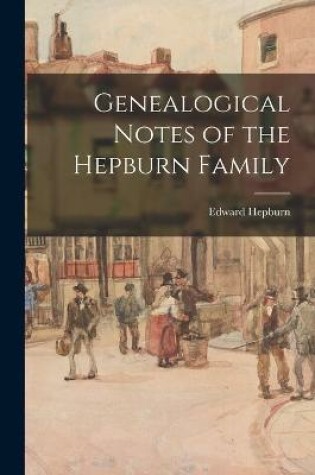 Cover of Genealogical Notes of the Hepburn Family
