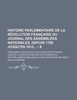 Book cover for Histoire Parlementaire de La Revolution Francaise Ou Journal Des Assemblees Nationales, Depuis 1789 Jusqu'en 1815 (8); Precedee D'Une Introd. Sur L'Hi