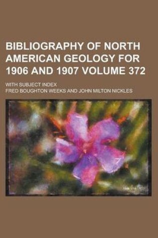 Cover of Bibliography of North American Geology for 1906 and 1907; With Subject Index Volume 372