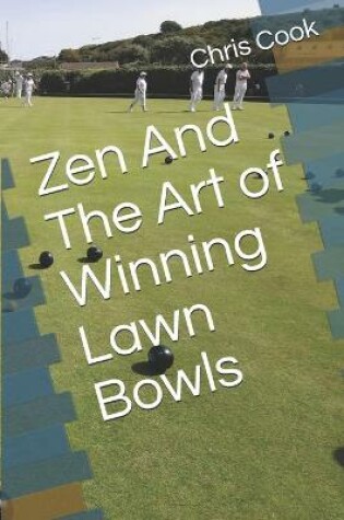 Cover of Zen And The Art of Winning Lawn Bowls
