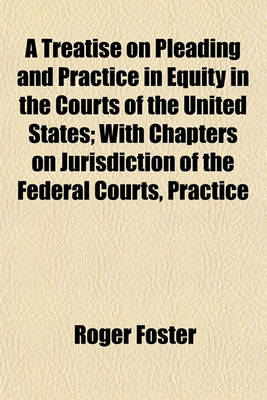 Book cover for A Treatise on Pleading and Practice in Equity in the Courts of the United States; With Chapters on Jurisdiction of the Federal Courts, Practice