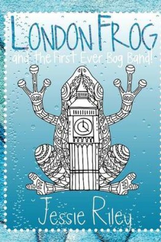 Cover of London Frog and the First Ever Bog Band Coloring Book