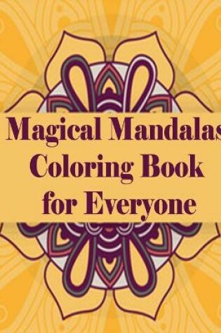 Cover of Magical Mandalas Coloring Book for Everyone