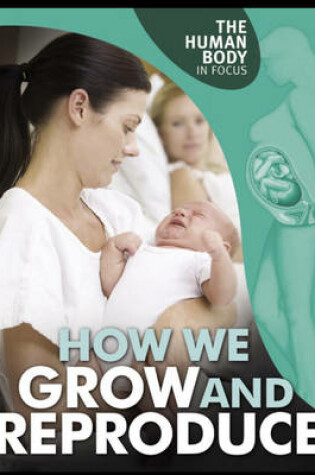 Cover of The Human Body in Focus: How We Grow and Reproduce