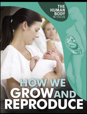 Cover of The Human Body in Focus: How We Grow and Reproduce