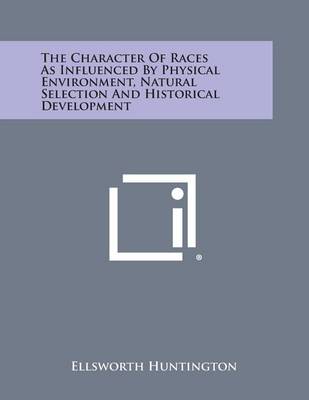 Book cover for The Character of Races as Influenced by Physical Environment, Natural Selection and Historical Development