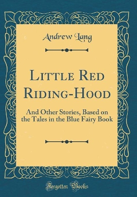 Book cover for Little Red Riding-Hood: And Other Stories, Based on the Tales in the Blue Fairy Book (Classic Reprint)