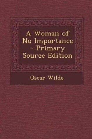 Cover of A Woman of No Importance - Primary Source Edition