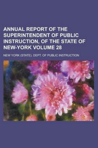 Cover of Annual Report of the Superintendent of Public Instruction, of the State of New-York Volume 28