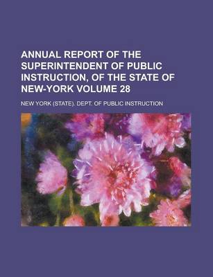 Book cover for Annual Report of the Superintendent of Public Instruction, of the State of New-York Volume 28