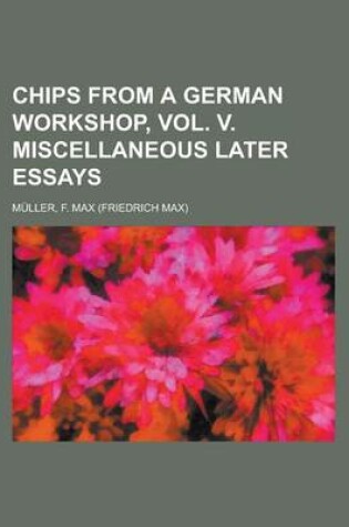 Cover of Chips from a German Workshop, Vol. V. Miscellaneous Later Essays