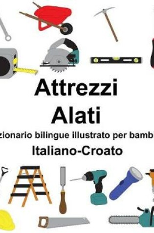 Cover of Italiano-Croato Attrezzi/Alati Dizionario bilingue illustrato per bambini