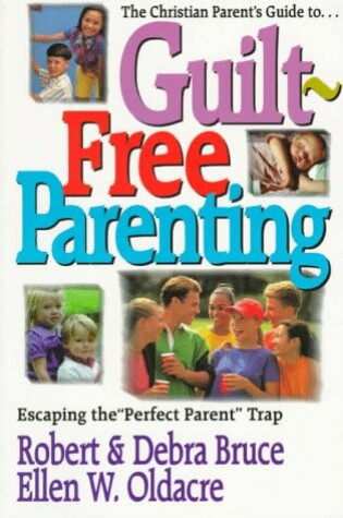 Cover of Guilt-free Parenting (The Christian Parent's Guide to...)
