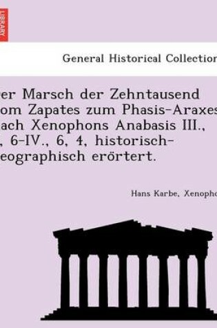 Cover of Der Marsch der Zehntausend vom Zapates zum Phasis-Araxes nach Xenophons Anabasis III., 3, 6-IV., 6, 4, historisch-geographisch erörtert.