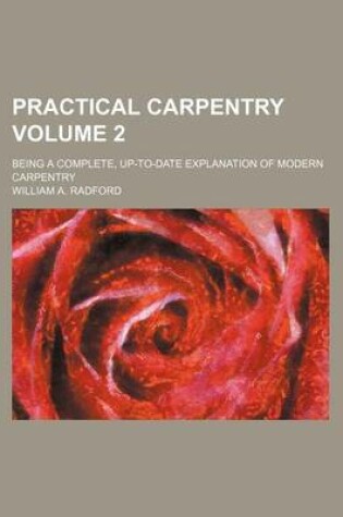 Cover of Practical Carpentry Volume 2; Being a Complete, Up-To-Date Explanation of Modern Carpentry
