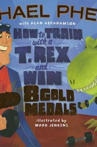 Cover of How to Train with a T Rex and Win 8 Gold Medals