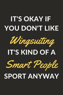 Book cover for It's Okay If You Don't Like Wingsuiting It's Kind Of A Smart People Sport Anyway