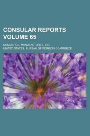 Cover of Consular Reports Volume 65; Commerce, Manufactures, Etc