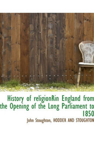 Cover of History of Religionrin England from the Opening of the Long Parliament to 1850