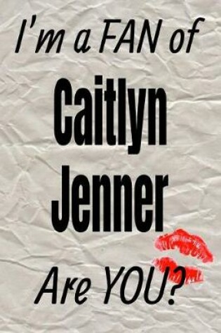 Cover of I'm a FAN of Caitlyn Jenner Are YOU? creative writing lined journal
