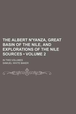Cover of The Albert N'Yanza, Great Basin of the Nile, and Explorations of the Nile Sources (Volume 2); In Two Volumes