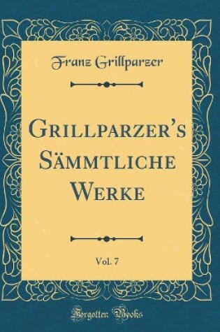 Cover of Grillparzer's Sammtliche Werke, Vol. 7 (Classic Reprint)