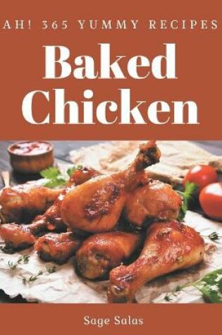 Cover of Ah! 365 Yummy Baked Chicken Recipes