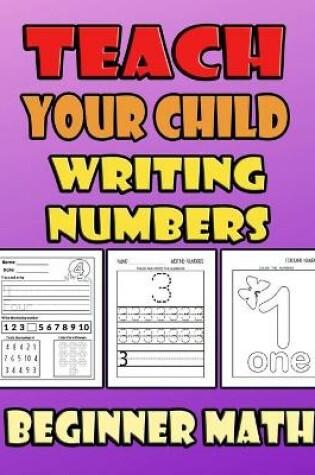 Cover of Teach Your Child Writing Numbers Beginner Math
