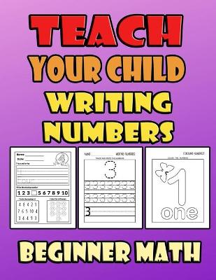 Book cover for Teach Your Child Writing Numbers Beginner Math
