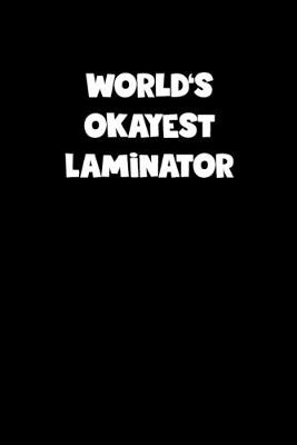 Book cover for World's Okayest Laminator Notebook - Laminator Diary - Laminator Journal - Funny Gift for Laminator