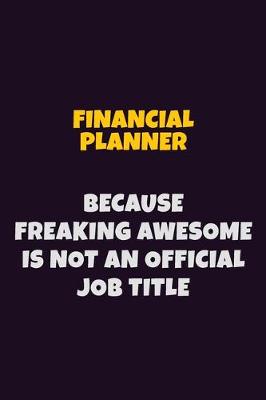 Book cover for Financial Planner, Because Freaking Awesome Is Not An Official Job Title