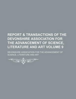 Book cover for Report & Transactions of the Devonshire Association for the Advancement of Science, Literature and Art Volume 9