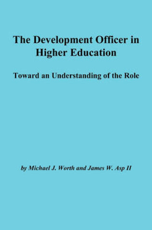 Cover of The Development Officer in Higher Education: Towar d an Understanding of the Role: Ashe-Eric/Higher Ed Research Report Number 4, 1994 (Volume 23)