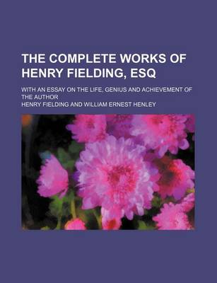 Book cover for The Complete Works of Henry Fielding, Esq (Volume 9); With an Essay on the Life, Genius and Achievement of the Author