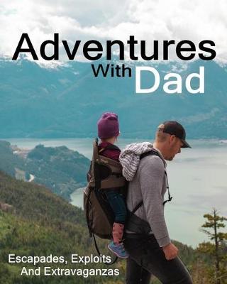 Book cover for Adventures With Dad Escapades, Exploits And Extravaganzas
