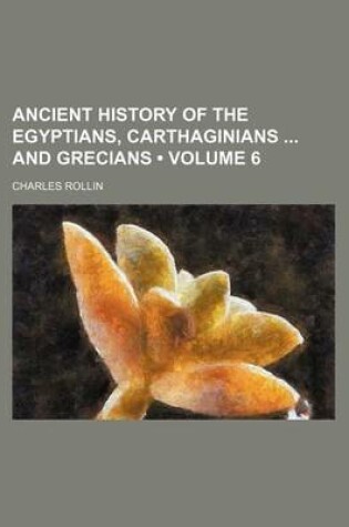 Cover of Ancient History of the Egyptians, Carthaginians and Grecians (Volume 6)