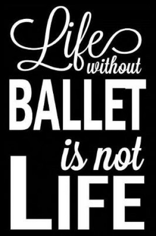 Cover of Life Without Ballet Is Not Life