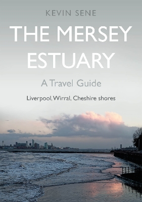 The Mersey Estuary: A Travel Guide by Kevin Sene