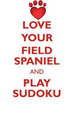 Cover of LOVE YOUR FIELD SPANIEL AND PLAY SUDOKU FIELD SPANIEL SUDOKU LEVEL 1 of 15