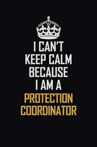 Cover of I Can't Keep Calm Because I Am A Protection Coordinator